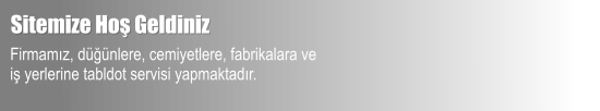 Sitemize Hoş Geldiniz Firmamız, düğünlere, cemiyetlere, fabrikalara ve  iş yerlerine tabldot servisi yapmaktadır.
